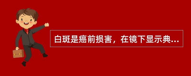 白斑是癌前损害，在镜下显示典型的（）