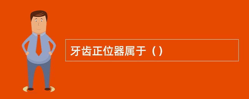 牙齿正位器属于（）