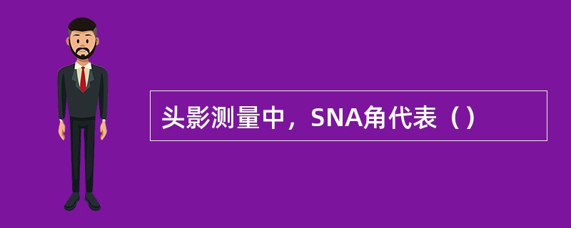 头影测量中，SNA角代表（）