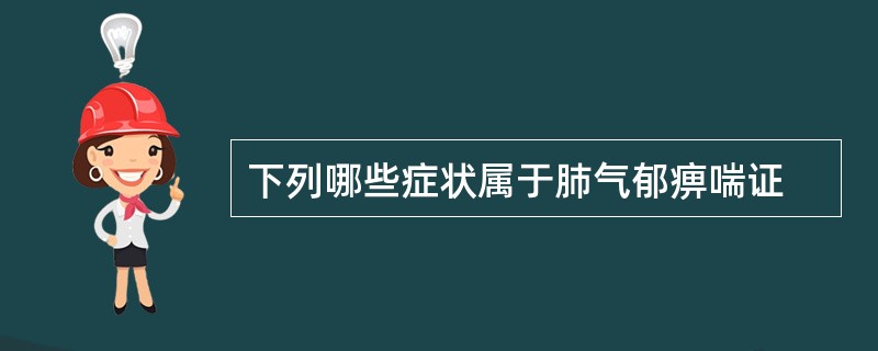 下列哪些症状属于肺气郁痹喘证