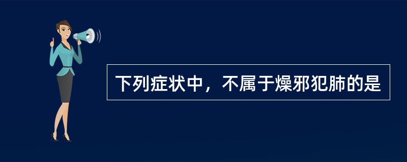 下列症状中，不属于燥邪犯肺的是