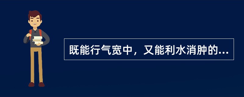 既能行气宽中，又能利水消肿的药物是：