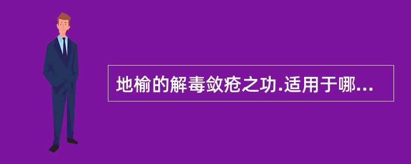 地榆的解毒敛疮之功.适用于哪些病证