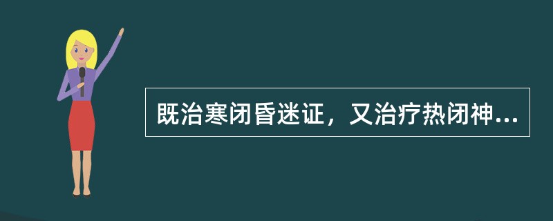 既治寒闭昏迷证，又治疗热闭神昏的最佳药物是