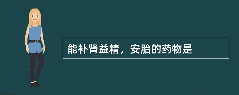 能补肾益精，安胎的药物是