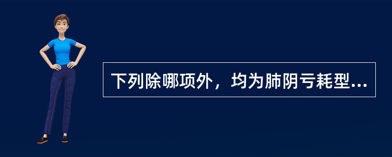 下列除哪项外，均为肺阴亏耗型咳嗽的主症