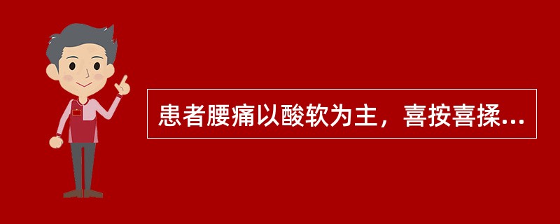 患者腰痛以酸软为主，喜按喜揉，腿膝无力，遇劳则甚，卧则减轻，常反复发作。同时伴有少腹拘急，面色白，手足不温，少气乏力，舌淡脉沉细，治法是