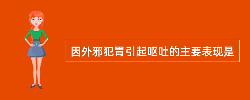 因外邪犯胃引起呕吐的主要表现是