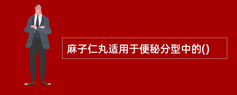 麻子仁丸适用于便秘分型中的()