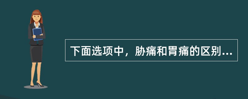 下面选项中，胁痛和胃痛的区别是()
