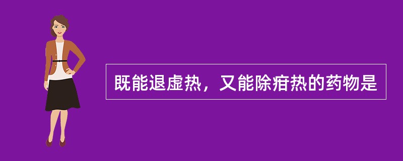 既能退虚热，又能除疳热的药物是