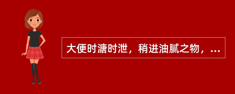 大便时溏时泄，稍进油腻之物，则大便次数增多，饮食减少，食后脘闷不舒，面色萎黄，肢倦乏力，舌淡苔白，脉细弱。治法为