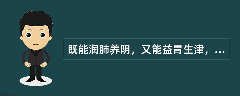 既能润肺养阴，又能益胃生津，清心除烦的药物是