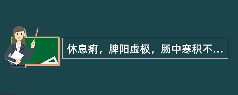 休息痢，脾阳虚极，肠中寒积不化，遇寒即发，下痢白冻，倦怠少食，舌淡苔白，脉沉。可用