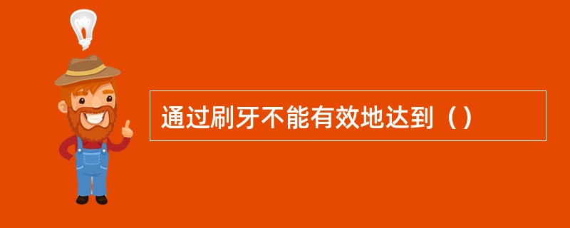 通过刷牙不能有效地达到（）