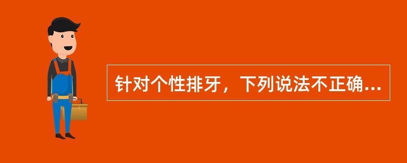 针对个性排牙，下列说法不正确的是（）