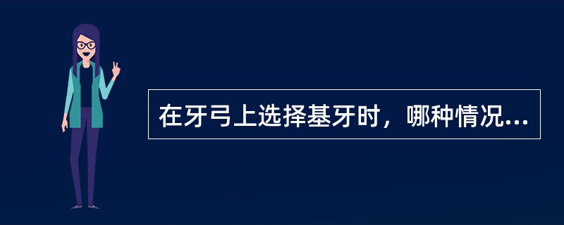 在牙弓上选择基牙时，哪种情况最有利于义齿的固位与稳定（）