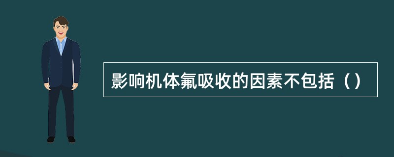 影响机体氟吸收的因素不包括（）