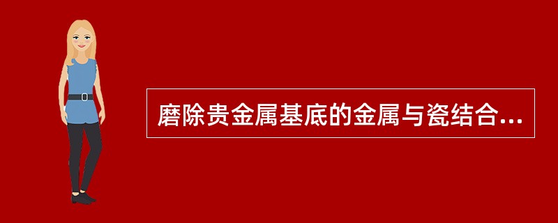 磨除贵金属基底的金属与瓷结合面氧化物，常用（）