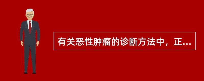 有关恶性肿瘤的诊断方法中，正确性最高的是（）