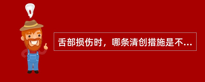 舌部损伤时，哪条清创措施是不正确的（）