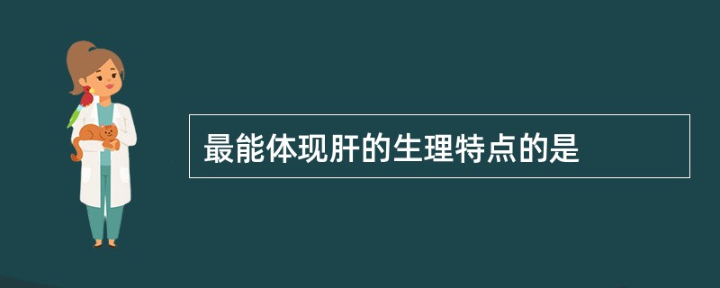 最能体现肝的生理特点的是