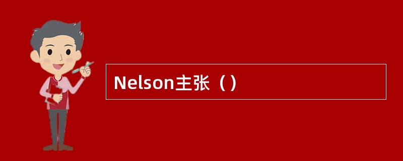 Nelson主张（）