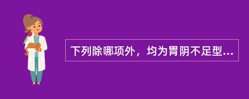 下列除哪项外，均为胃阴不足型呕吐的主证