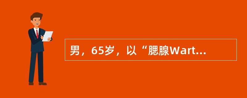 男，65岁，以“腮腺Warthin瘤”收入院。以下所述哪项与此诊断无关（）