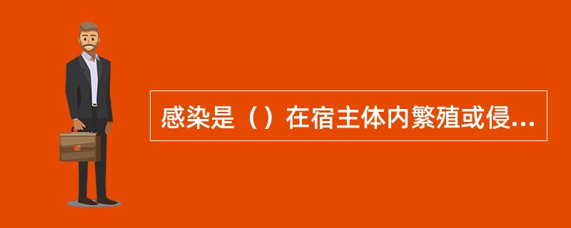 感染是（）在宿主体内繁殖或侵袭而导致的疾病