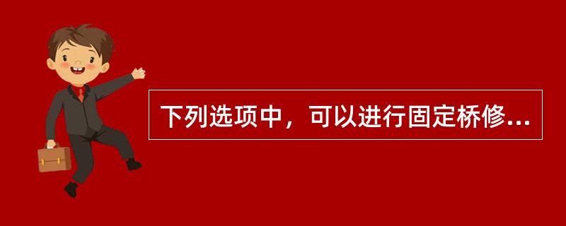 下列选项中，可以进行固定桥修复的是（）