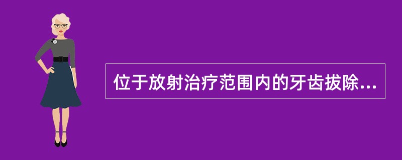 位于放射治疗范围内的牙齿拔除时间是（）