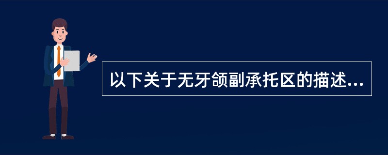 以下关于无牙颌副承托区的描述中，哪一项不正确（）