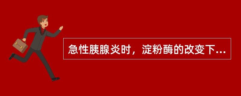 急性胰腺炎时，淀粉酶的改变下列哪项正确