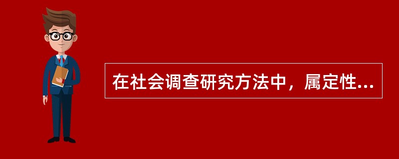 在社会调查研究方法中，属定性研究的有