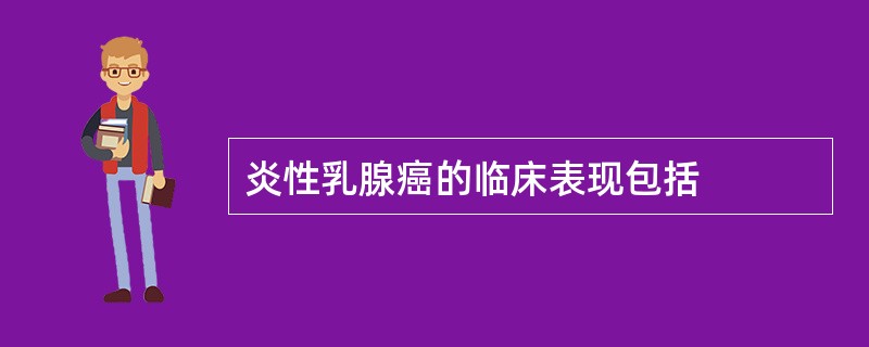 炎性乳腺癌的临床表现包括