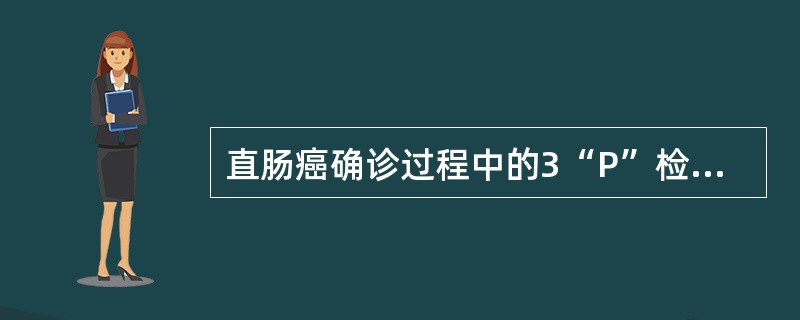 直肠癌确诊过程中的3“P”检查包括