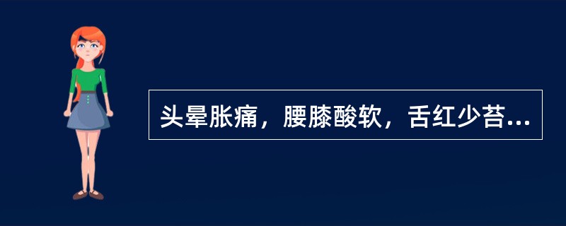 头晕胀痛，腰膝酸软，舌红少苔；脉弦细此为（）