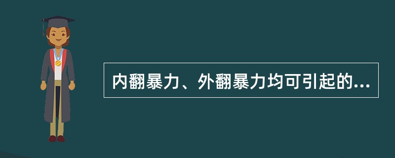 内翻暴力、外翻暴力均可引起的踝关节损伤为（）