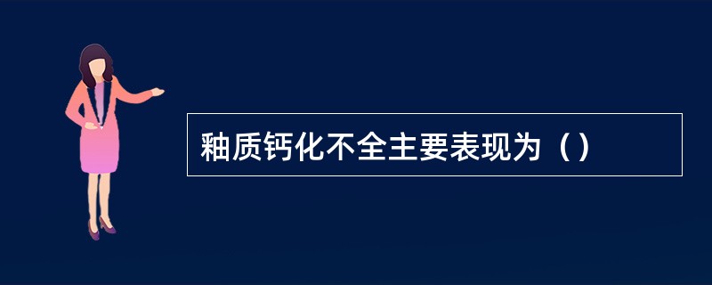 釉质钙化不全主要表现为（）