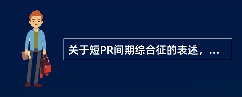 关于短PR间期综合征的表述，不正确的是