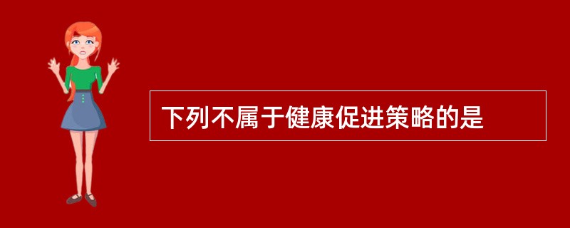 下列不属于健康促进策略的是