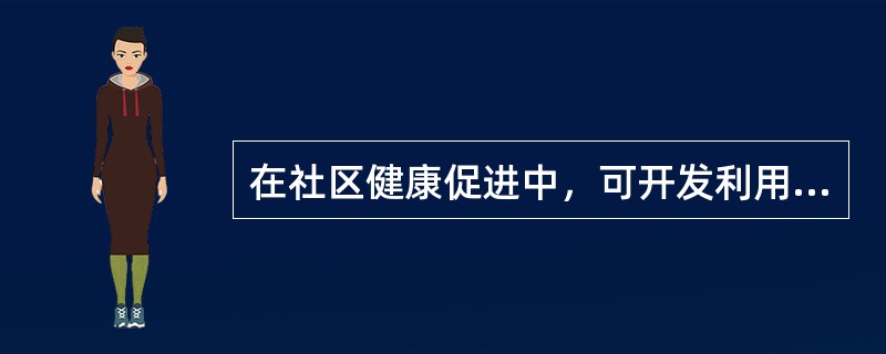 在社区健康促进中，可开发利用的社区资源不包括