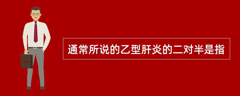 通常所说的乙型肝炎的二对半是指