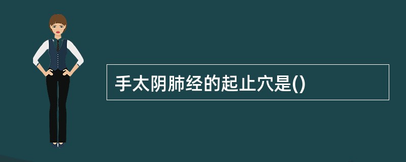 手太阴肺经的起止穴是()