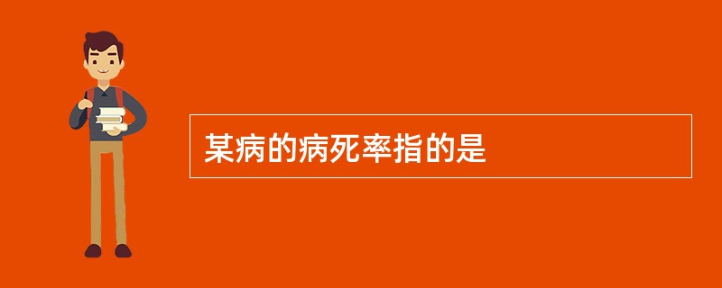 某病的病死率指的是