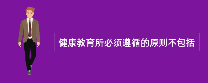 健康教育所必须遵循的原则不包括