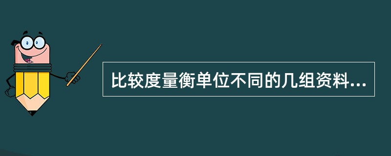 比较度量衡单位不同的几组资料的变异度时，用