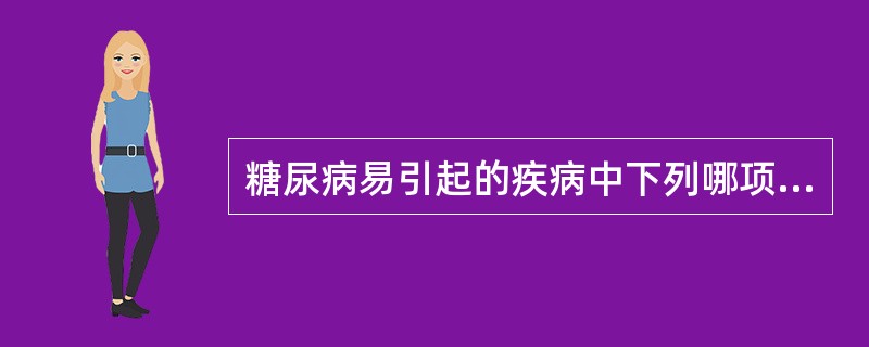 糖尿病易引起的疾病中下列哪项不符合