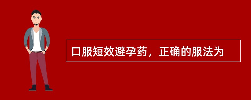 口服短效避孕药，正确的服法为